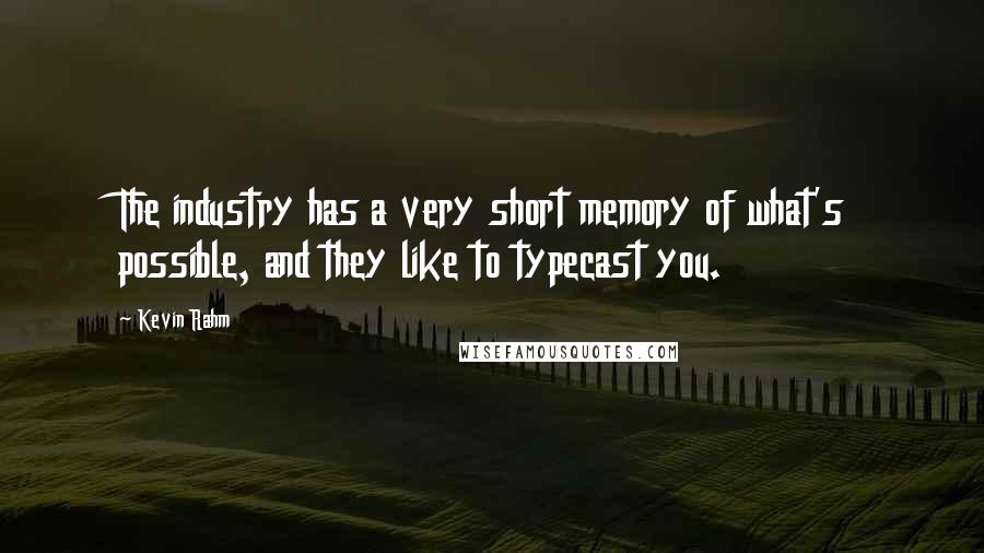 Kevin Rahm quotes: The industry has a very short memory of what's possible, and they like to typecast you. Kevin Rahm quotes: The industry has a very short memory of what's possible, and they like to typecast you.