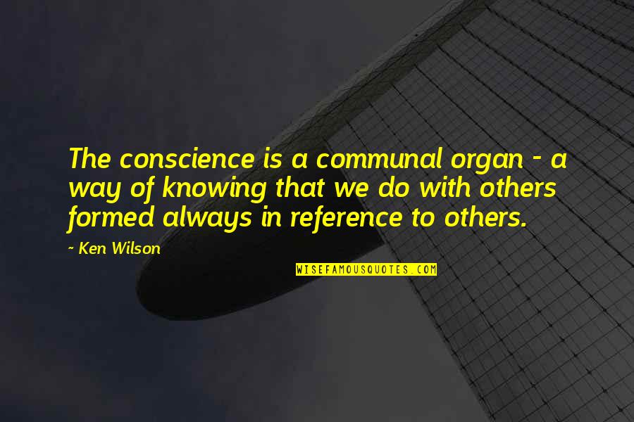 Kevin Reilly Quotes By Ken Wilson: The conscience is a communal organ - a