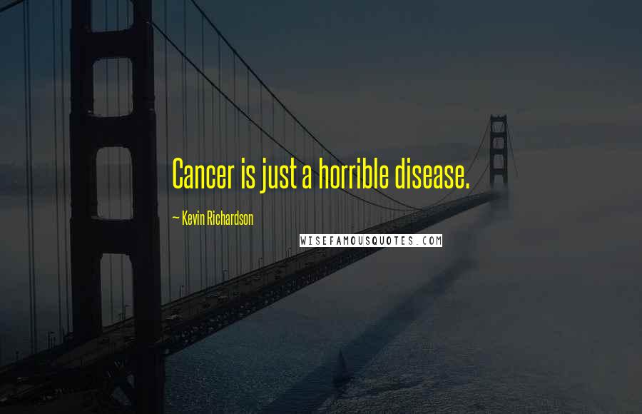 Kevin Richardson quotes: Cancer is just a horrible disease.