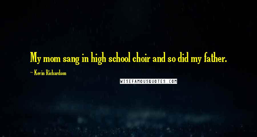 Kevin Richardson quotes: My mom sang in high school choir and so did my father.
