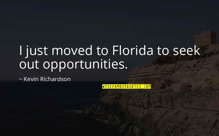 Kevin Richardson Quotes By Kevin Richardson: I just moved to Florida to seek out