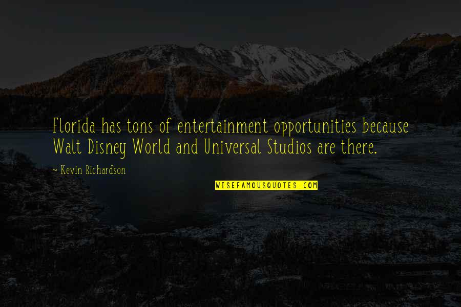 Kevin Richardson Quotes By Kevin Richardson: Florida has tons of entertainment opportunities because Walt