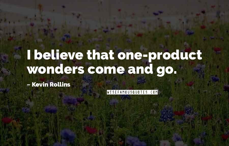 Kevin Rollins quotes: I believe that one-product wonders come and go.
