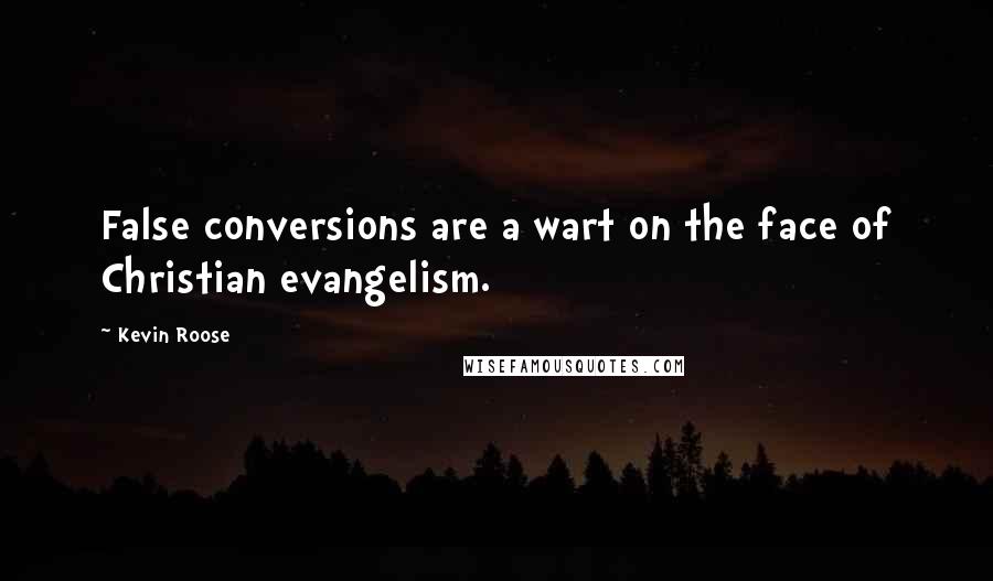 Kevin Roose quotes: False conversions are a wart on the face of Christian evangelism.