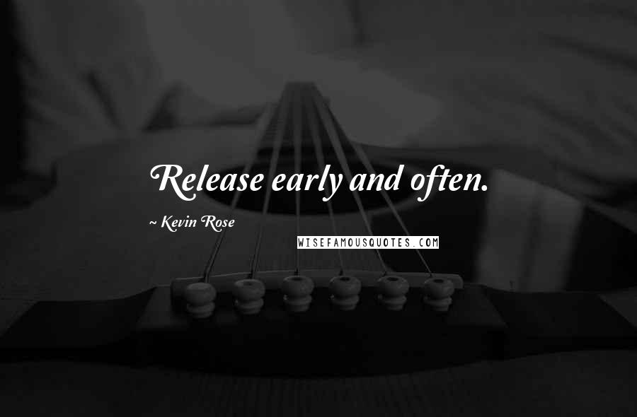 Kevin Rose quotes: Release early and often.