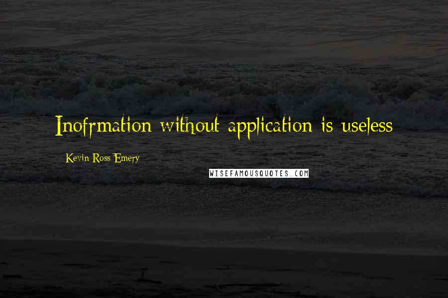 Kevin Ross Emery quotes: Inofrmation without application is useless