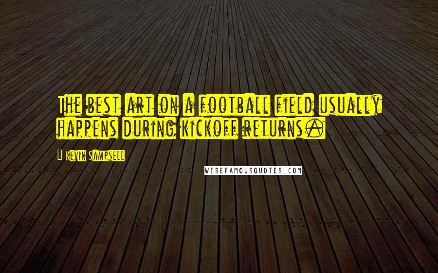 Kevin Sampsell quotes: The best art on a football field usually happens during kickoff returns.