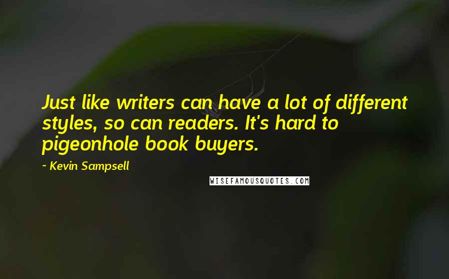 Kevin Sampsell quotes: Just like writers can have a lot of different styles, so can readers. It's hard to pigeonhole book buyers.