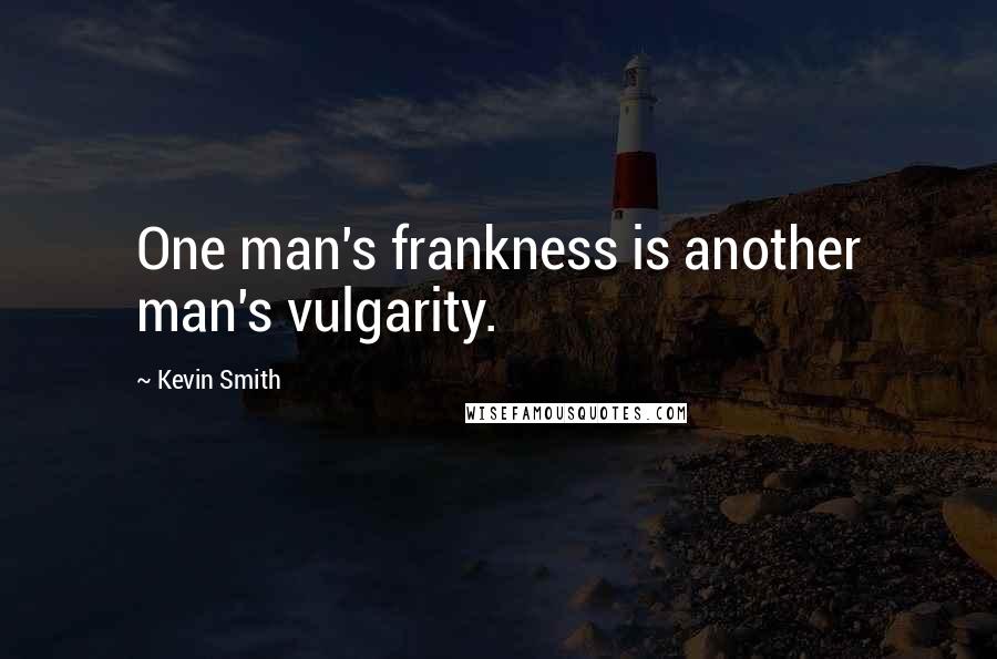 Kevin Smith quotes: One man's frankness is another man's vulgarity.
