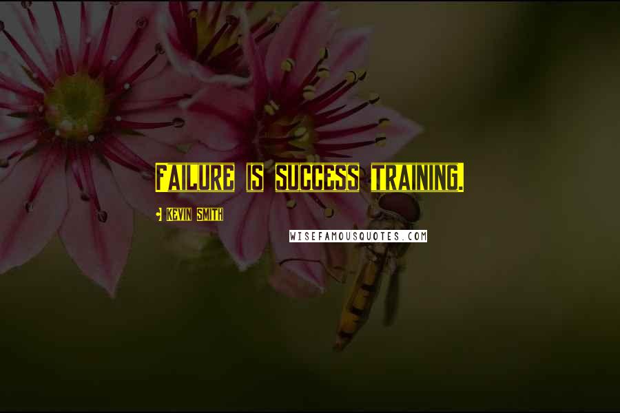 Kevin Smith quotes: Failure is success training.