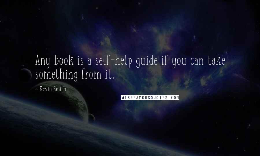 Kevin Smith quotes: Any book is a self-help guide if you can take something from it.