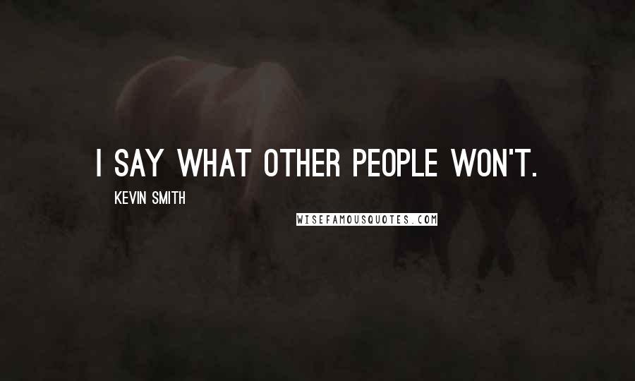 Kevin Smith quotes: I say what other people won't.