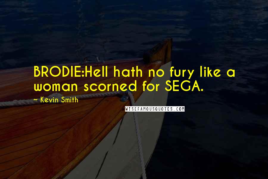 Kevin Smith quotes: BRODIE:Hell hath no fury like a woman scorned for SEGA.
