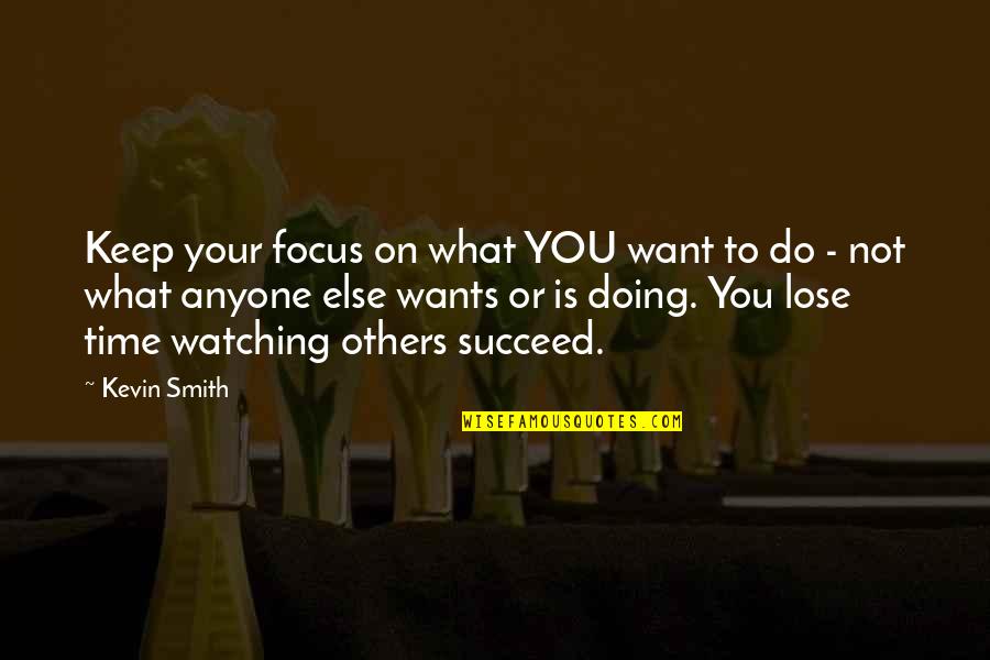 Kevin Smith Quotes By Kevin Smith: Keep your focus on what YOU want to