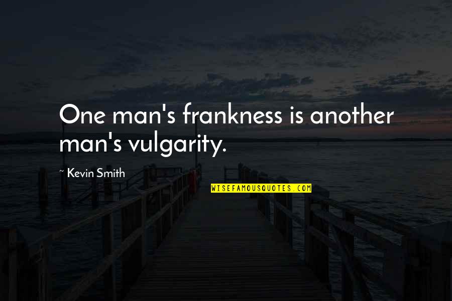 Kevin Smith Quotes By Kevin Smith: One man's frankness is another man's vulgarity.