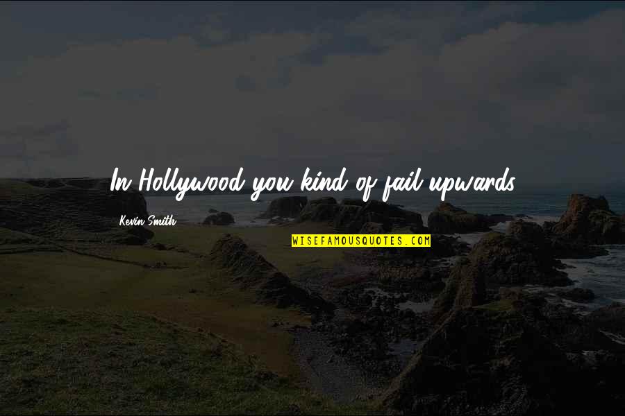 Kevin Smith Quotes By Kevin Smith: In Hollywood you kind of fail upwards