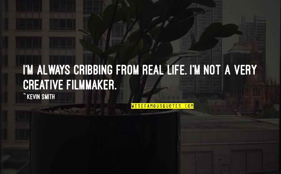 Kevin Smith Quotes By Kevin Smith: I'm always cribbing from real life. I'm not