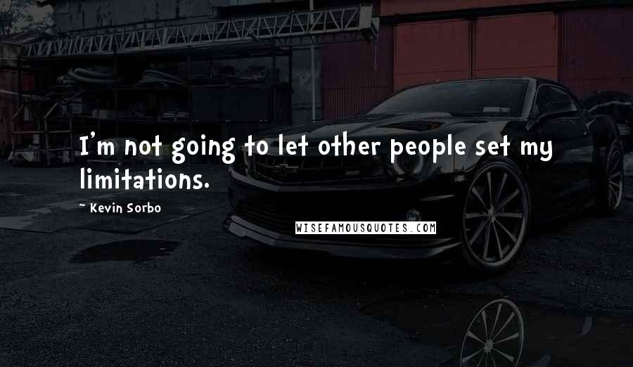 Kevin Sorbo quotes: I'm not going to let other people set my limitations.