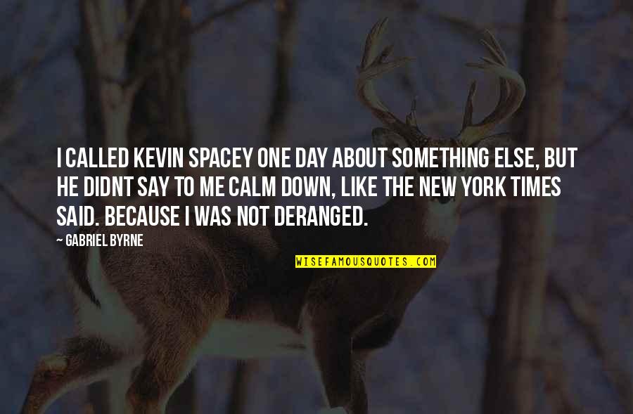 Kevin Spacey Quotes By Gabriel Byrne: I called Kevin Spacey one day about something