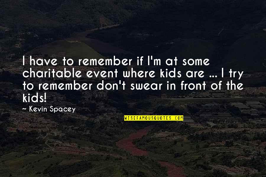Kevin Spacey Quotes By Kevin Spacey: I have to remember if I'm at some