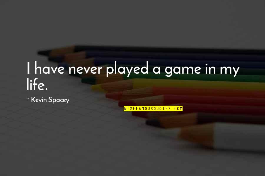 Kevin Spacey Quotes By Kevin Spacey: I have never played a game in my