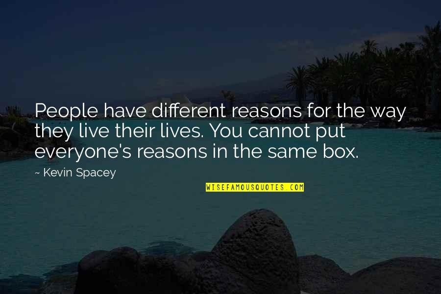 Kevin Spacey Quotes By Kevin Spacey: People have different reasons for the way they