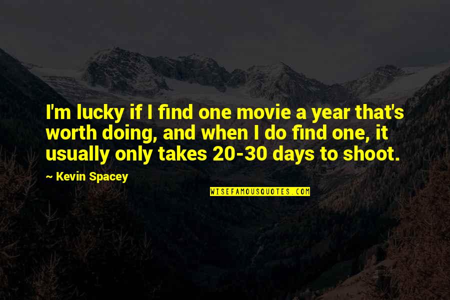 Kevin Spacey Quotes By Kevin Spacey: I'm lucky if I find one movie a