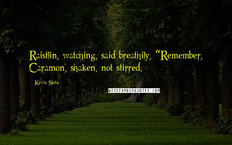Kevin Stein quotes: Raistlin, watching, said breathily, "Remember, Caramon, shaken, not stirred.
