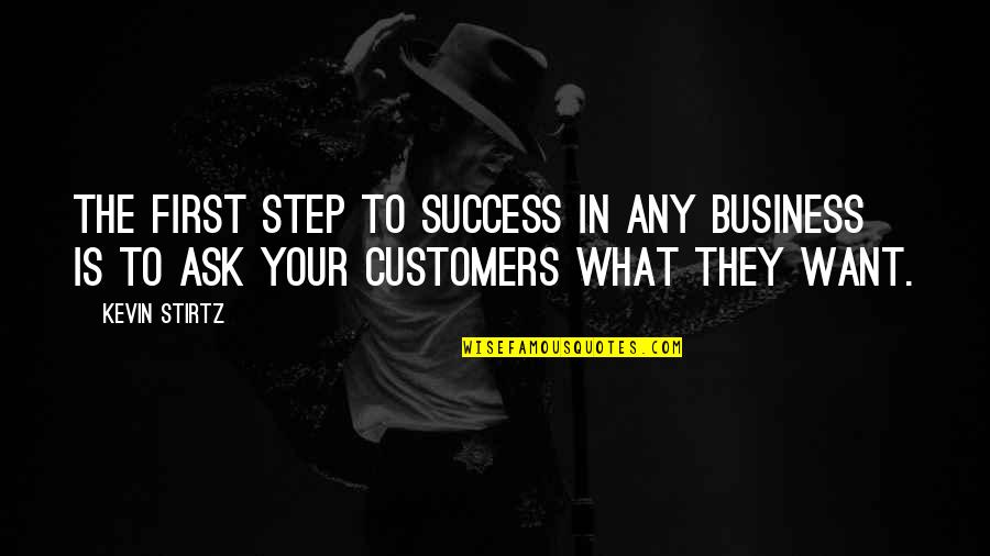 Kevin Stirtz Quotes By Kevin Stirtz: The first step to success in any business