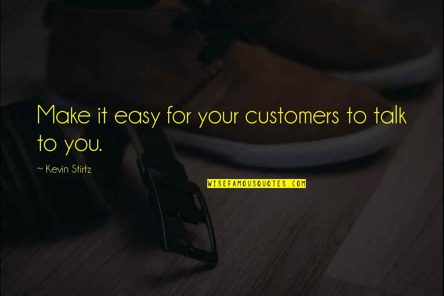 Kevin Stirtz Quotes By Kevin Stirtz: Make it easy for your customers to talk