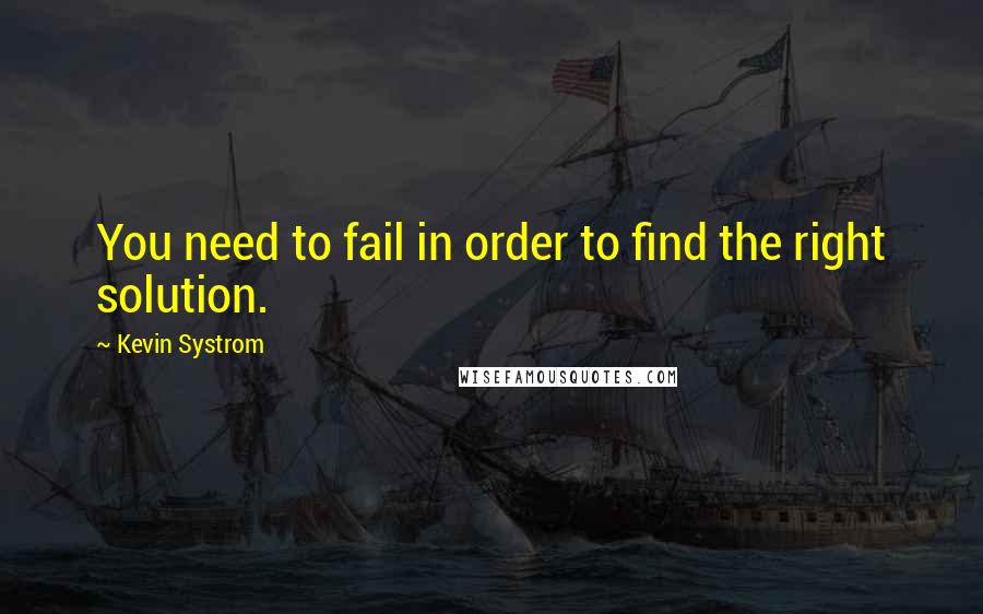 Kevin Systrom quotes: You need to fail in order to find the right solution.