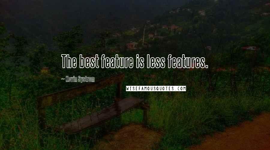 Kevin Systrom quotes: The best feature is less features.