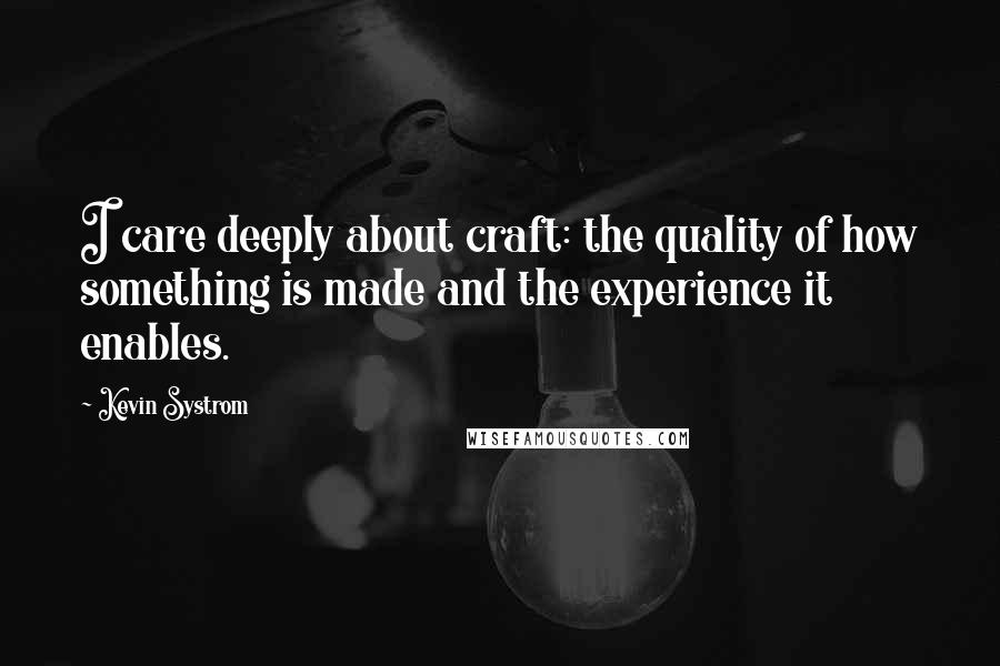 Kevin Systrom quotes: I care deeply about craft: the quality of how something is made and the experience it enables.