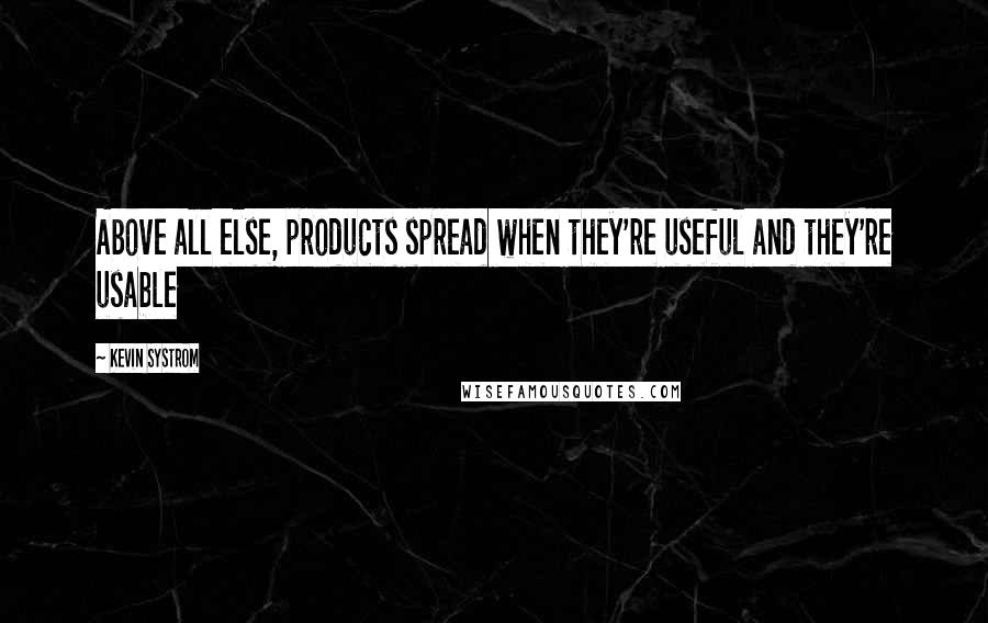 Kevin Systrom quotes: Above all else, products spread when they're useful and they're usable