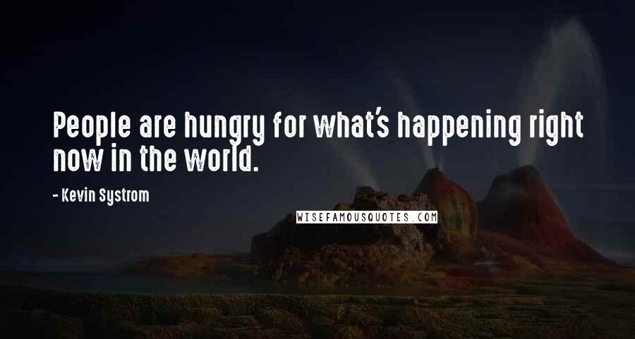 Kevin Systrom quotes: People are hungry for what's happening right now in the world.