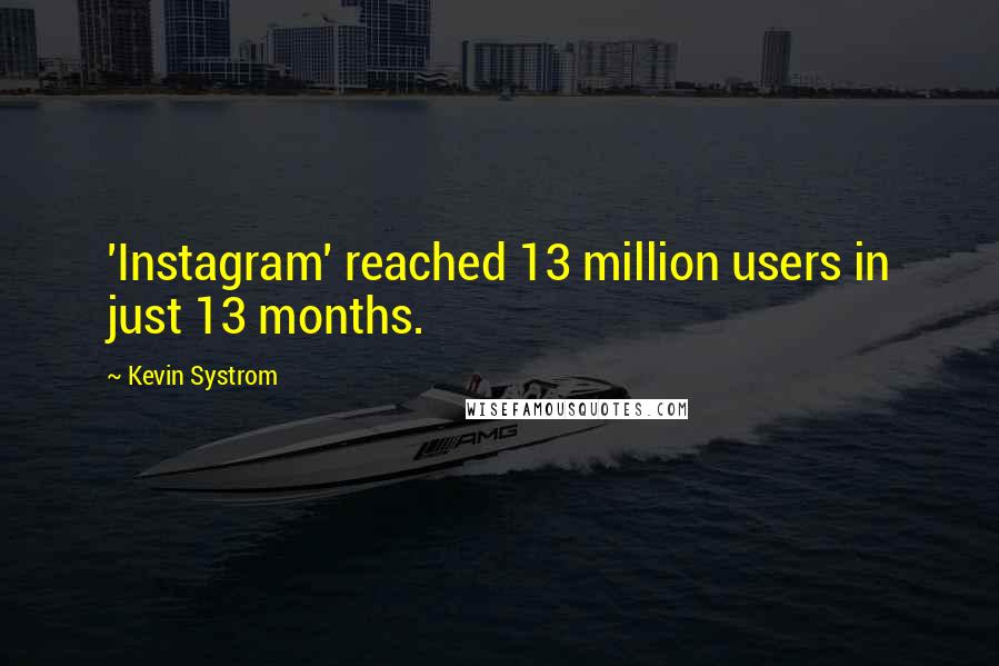 Kevin Systrom quotes: 'Instagram' reached 13 million users in just 13 months.