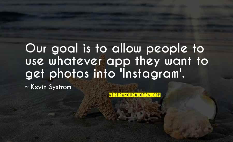 Kevin Systrom Quotes By Kevin Systrom: Our goal is to allow people to use