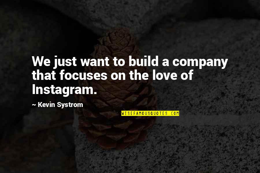 Kevin Systrom Quotes By Kevin Systrom: We just want to build a company that