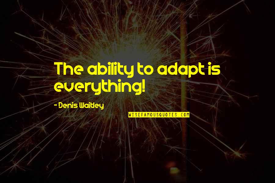 Kevin The Cucumber Quotes By Denis Waitley: The ability to adapt is everything!