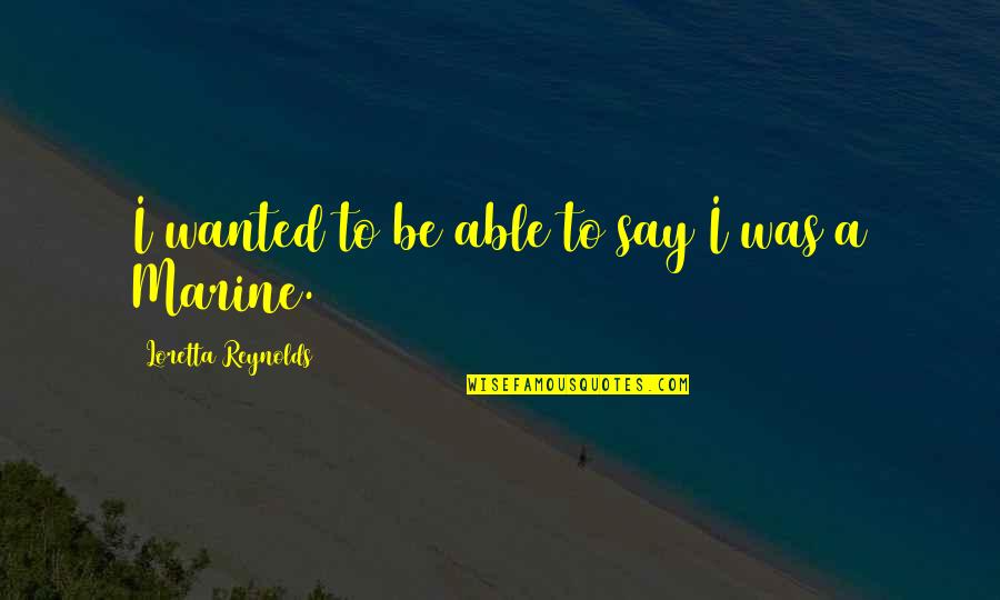 Kevin Tighe Quotes By Loretta Reynolds: I wanted to be able to say I Kevin Tighe Quotes By Loretta Reynolds: I wanted to be able to say I