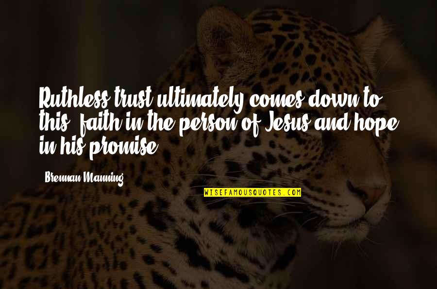 Kevin Tresaure Quotes By Brennan Manning: Ruthless trust ultimately comes down to this: faith