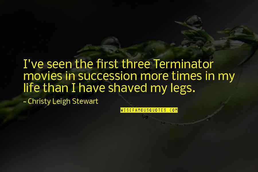 Kevin Tresaure Quotes By Christy Leigh Stewart: I've seen the first three Terminator movies in Kevin Tresaure Quotes By Christy Leigh Stewart: I've seen the first three Terminator movies in