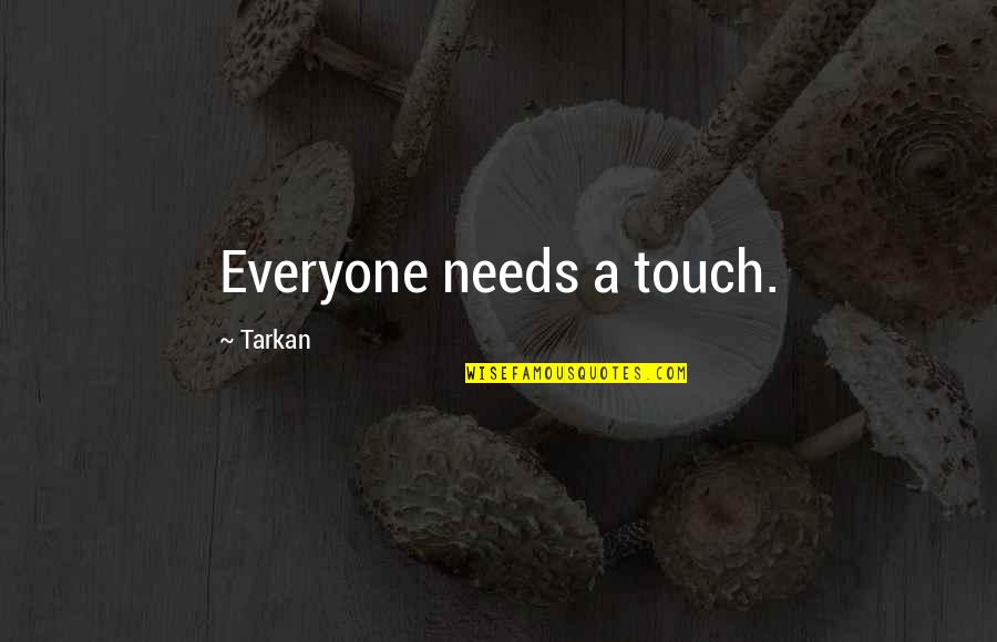 Kevin Volchok Quotes By Tarkan: Everyone needs a touch.