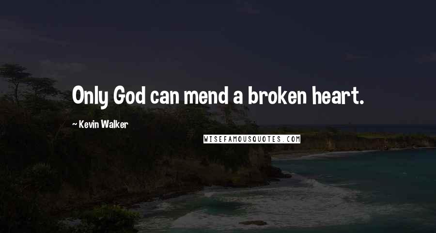 Kevin Walker quotes: Only God can mend a broken heart.