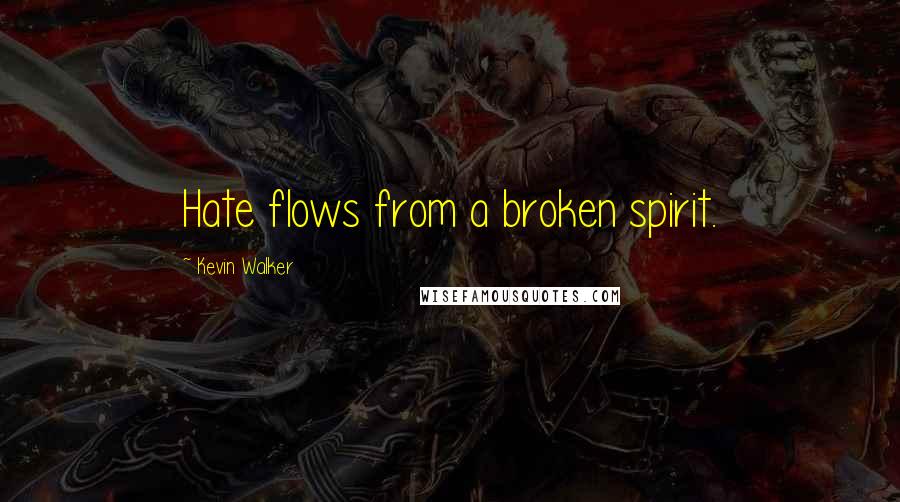 Kevin Walker quotes: Hate flows from a broken spirit.