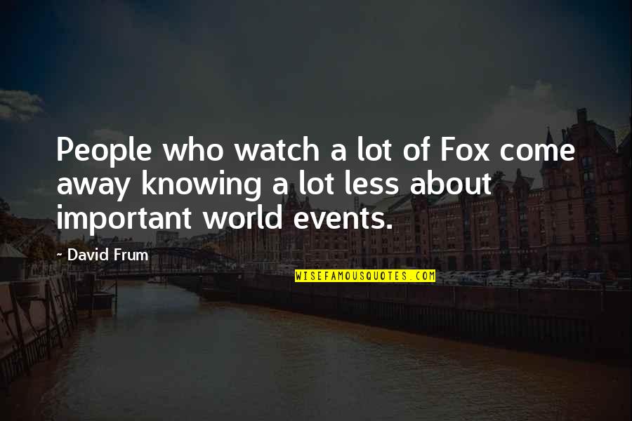 Kevin Weekes Quotes By David Frum: People who watch a lot of Fox come