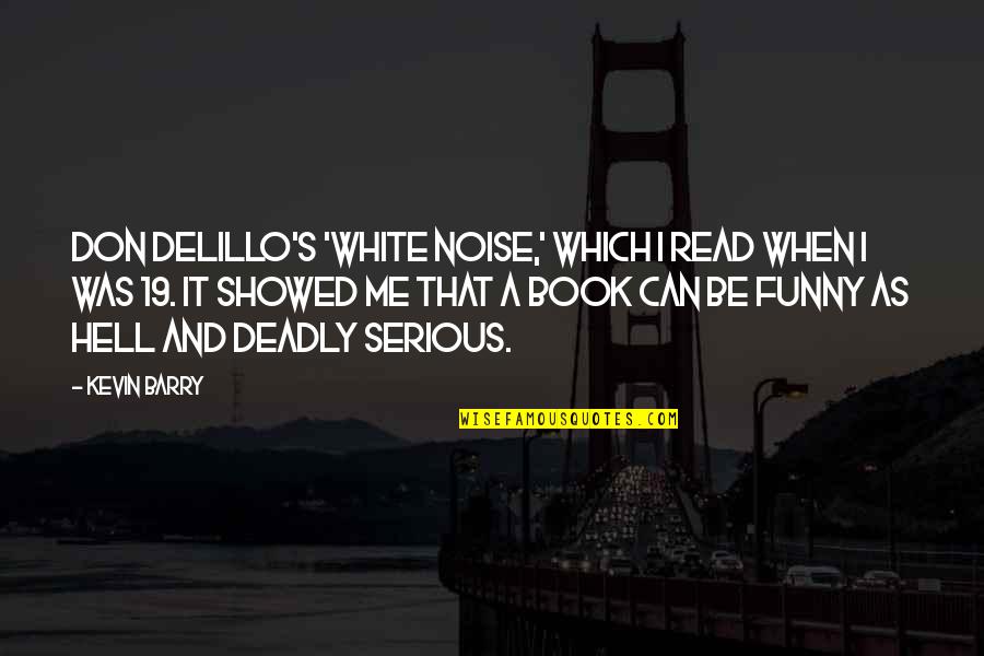Kevin White Quotes By Kevin Barry: Don DeLillo's 'White Noise,' which I read when
