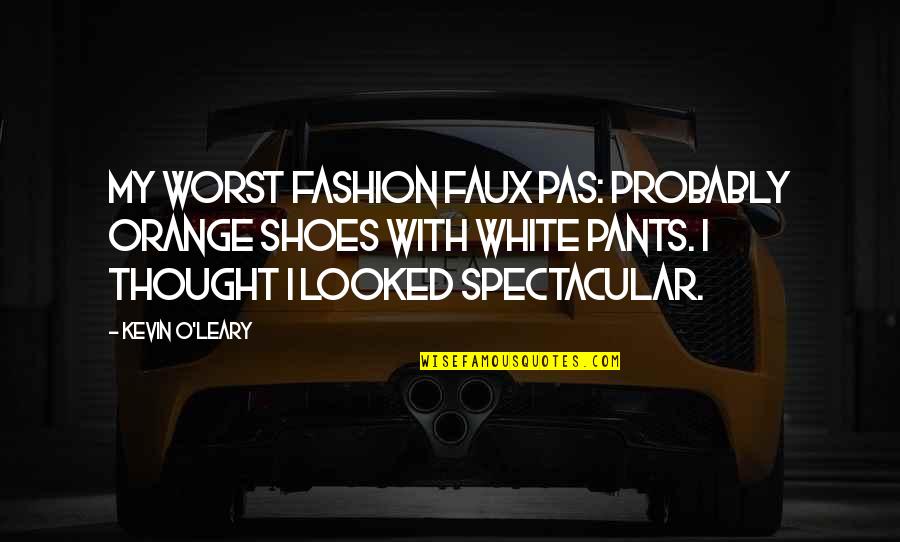Kevin White Quotes By Kevin O'Leary: My worst fashion faux pas: probably orange shoes