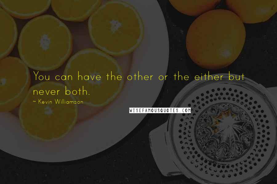 Kevin Williamson quotes: You can have the other or the either but never both.