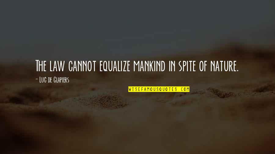 Kevin York Quotes By Luc De Clapiers: The law cannot equalize mankind in spite of Kevin York Quotes By Luc De Clapiers: The law cannot equalize mankind in spite of